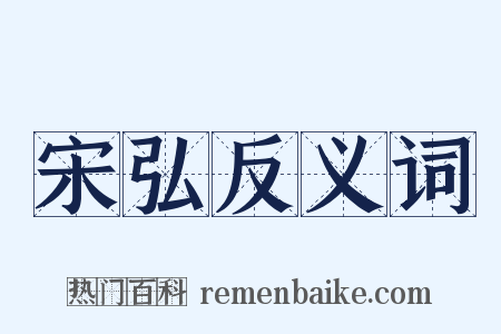 宋弘反义词是什么意思的图片